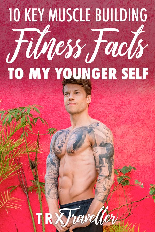 10 key muscle building fitness facts to my younger self