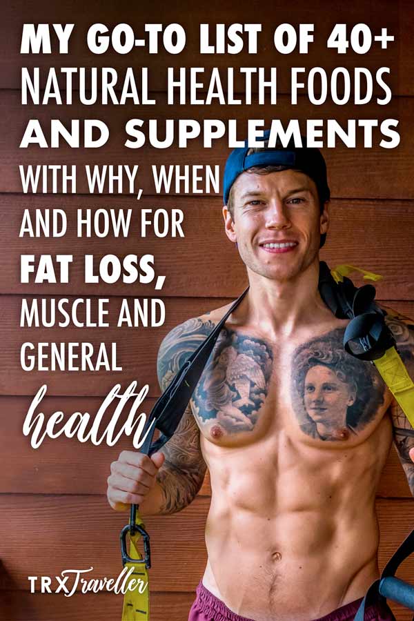 My go-to list of 40+ natural health foods and supplements with why, when and how for fat loss, muscle and general health