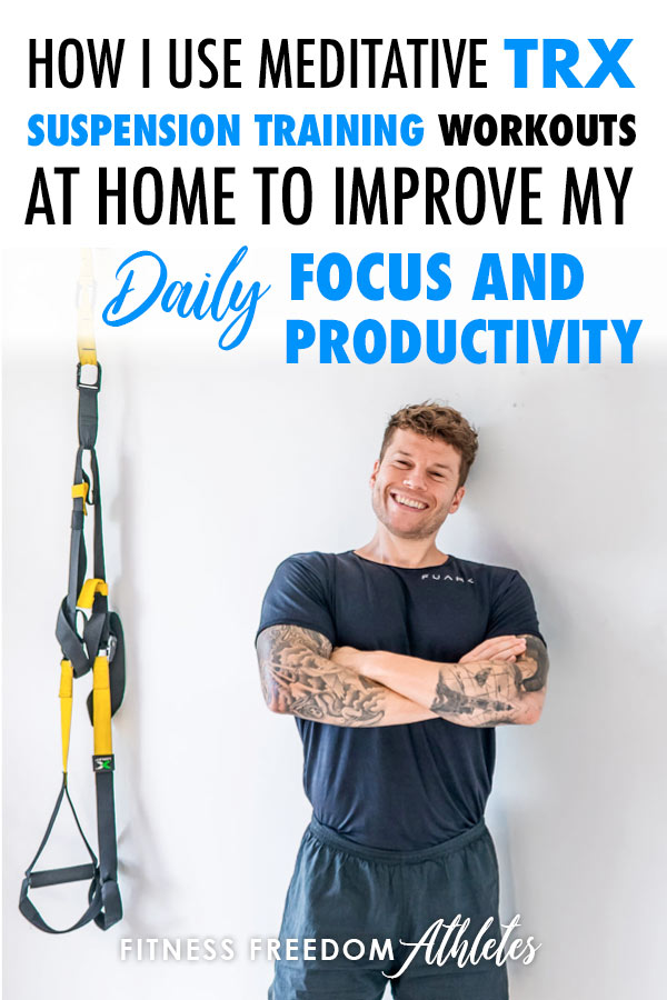 How I Use Meditative TRX Suspension Training Workouts At Home To Improve My Daily Focus & Productivity