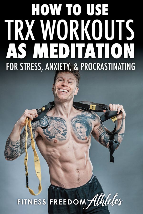 How To Use TRX Suspension Trainer Workouts As Meditation For Stress, Anxiety, & Procrastinating 
