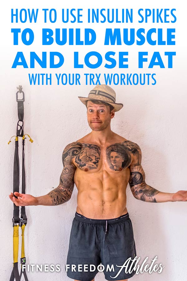 How Use Insulin Spikes To Build Muscle And Lose Fat With Your TRX Suspension Trainer Workouts