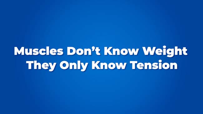 Your muscles don't know weight they only know tension
